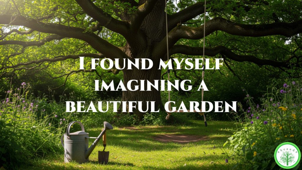 Gardne with a large tree with a swing. Quote: I found myself imagining a beautiful garden, Angela Woolcott.