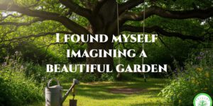 Gardne with a large tree with a swing. Quote: I found myself imagining a beautiful garden, Angela Woolcott.
